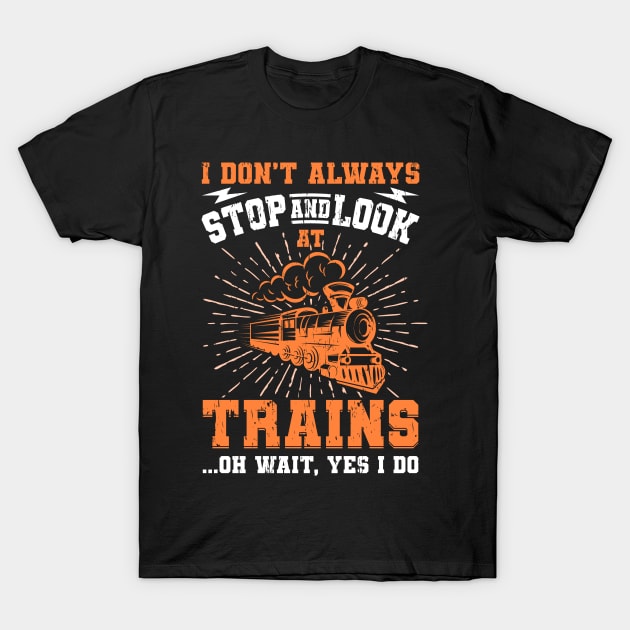 I Don't Always Stop Look At Trains Gift T-Shirt by Delightful Designs